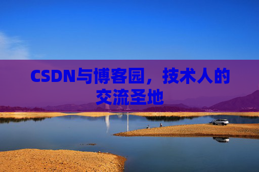 CSDN与博客园，技术人的交流圣地